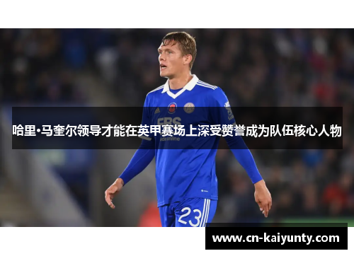 哈里·马奎尔领导才能在英甲赛场上深受赞誉成为队伍核心人物