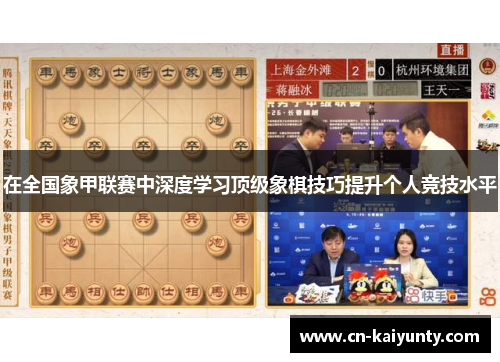 在全国象甲联赛中深度学习顶级象棋技巧提升个人竞技水平