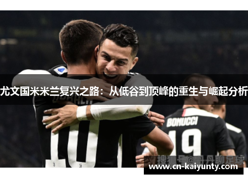 尤文国米米兰复兴之路：从低谷到顶峰的重生与崛起分析