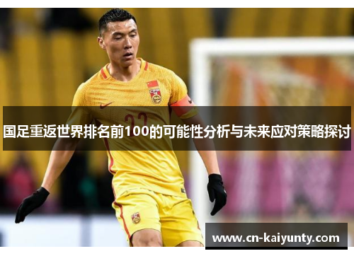 国足重返世界排名前100的可能性分析与未来应对策略探讨