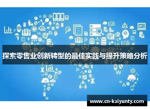 探索零售业创新转型的最佳实践与提升策略分析