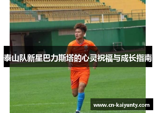 泰山队新星巴力斯塔的心灵祝福与成长指南