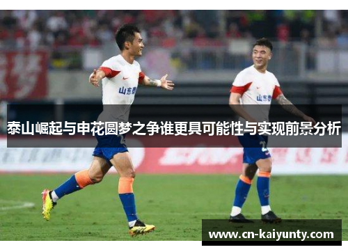 泰山崛起与申花圆梦之争谁更具可能性与实现前景分析